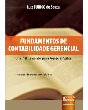 FUNDAMENTOS DE CONTABILIDADE GERENCIAL - UM INSTRUMENTO PARA AGREGAR VALOR  INCLUINDO EXERCÍCIOS COM SOLUÇÕES